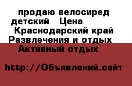 продаю велосиред детский › Цена ­ 3 500 - Краснодарский край Развлечения и отдых » Активный отдых   